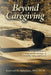 Beyond Caregiving: A Caregiver's Guide on Coping with the Challenges of Disability, Aging, and Beyond by Romwell M. Sabeniano Mba Hcm