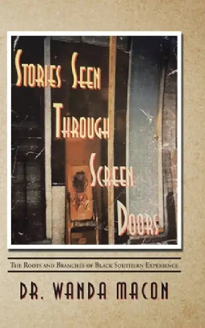Stories Seen Through Screen Doors: The Roots and Branches of Black Southern Experience by Wanda Macon