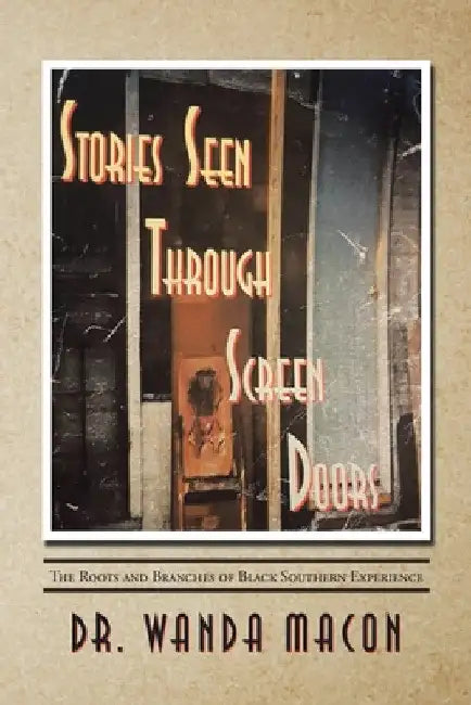 Stories Seen Through Screen Doors: The Roots and Branches of Black Southern Experience by Wanda Macon