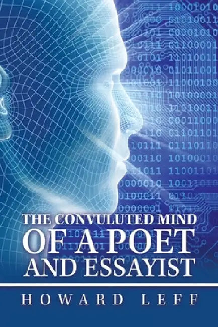 The Convuluted Mind of a Poet and Essayist by Howard Leff