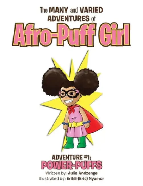 The Many and Varied Adventures of Afro-Puff Girl: Adventure #1: Power-Puffs by Julie Andzenge