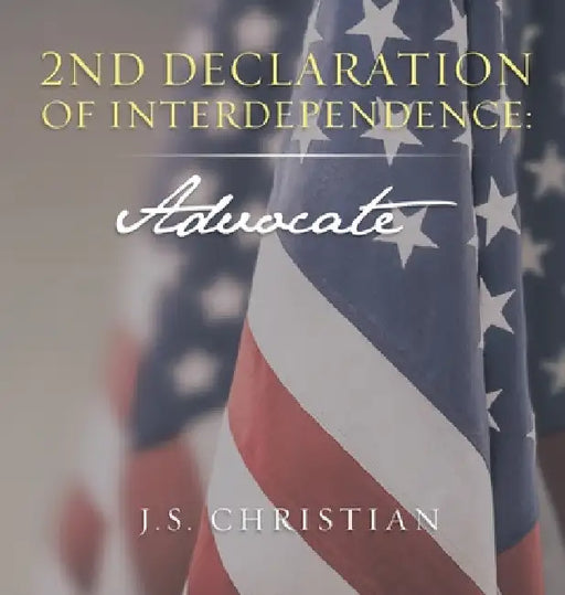2nd Declaration of Interdependence: Advocate by J. S. Christian