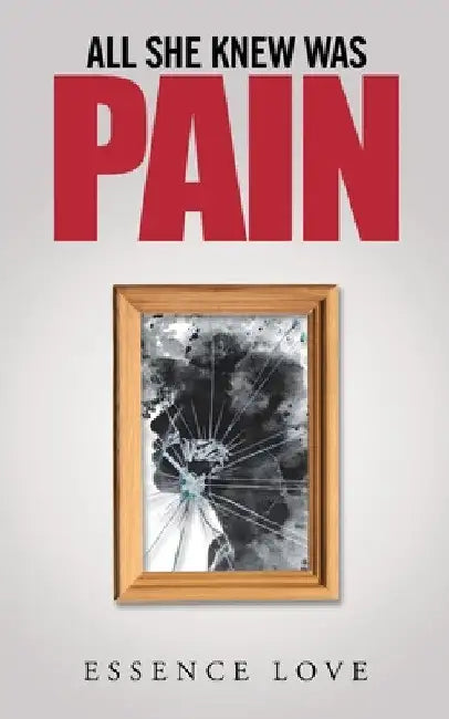 All She Knew Was Pain by Essence Love