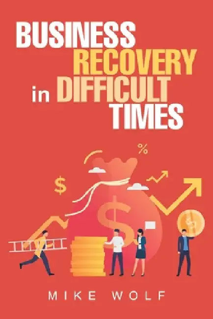 Business Recovery in Difficult Times by Mike Wolf