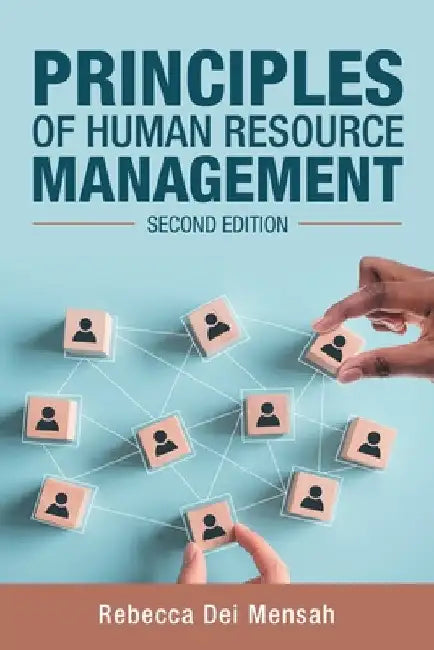Principles of Human Resource Management: Second Edition by Rebecca Dei Mensah