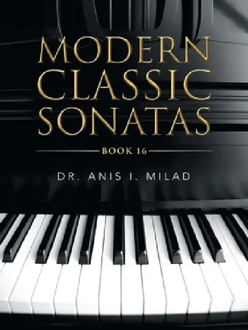 Modern Classic Sonatas: Book 16 by Anis I. Milad