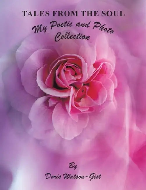Tales from the Soul: My Poetic and Photo Collection by Doris Watson-Gist