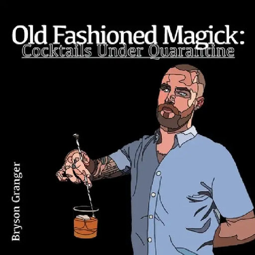 Old Fashioned Magick: Cocktails Under Quarantine by Bryson Granger