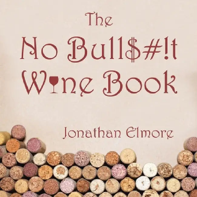 The No Bull$#!T Wine Book by Jonathan Elmore
