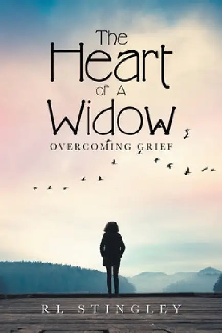 The Heart of a Widow: Overcoming Grief by Rl Stingley