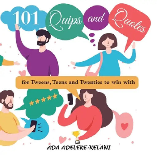 101 Quips and Quotes: ...For Tweens, Teens and Twenties to Win With by Ada Adeleke-Kelani