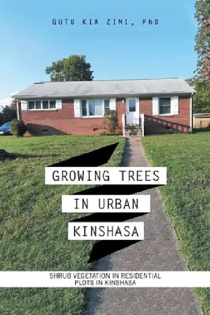 Growing Trees in Urban Kinshasa: Shrub Vegetation in Residential Plots in Kinshasa by Gutu Kia Zimi
