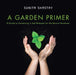 A Garden Primer a Guide to Gardening in the Midwest for the Novice Gardener by Sunita Shastry