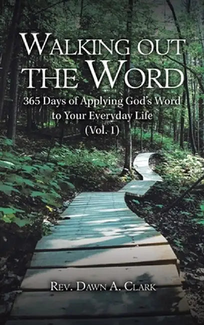 Walking out the Word: 365 Days of Applying God's Word to Your Everyday Life (Vol. 1) by Dawn A. Clark