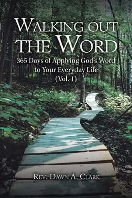 Walking out the Word: 365 Days of Applying God's Word to Your Everyday Life (Vol. 1) by Dawn A. Clark
