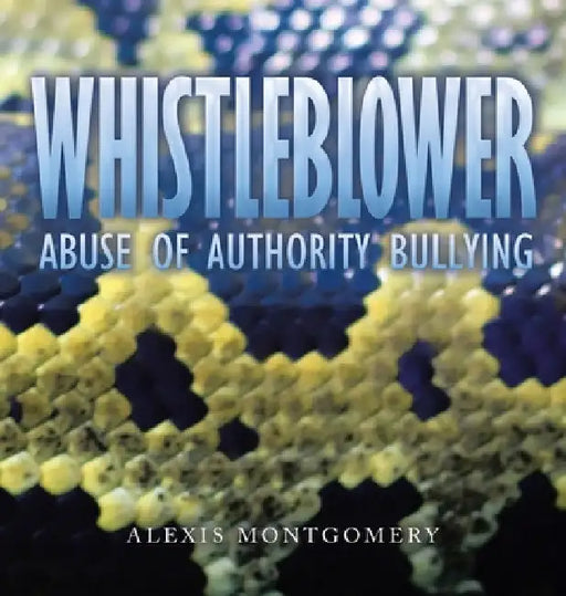 Whistleblower: Abuse of Authority Bullying by Alexis Montgomery