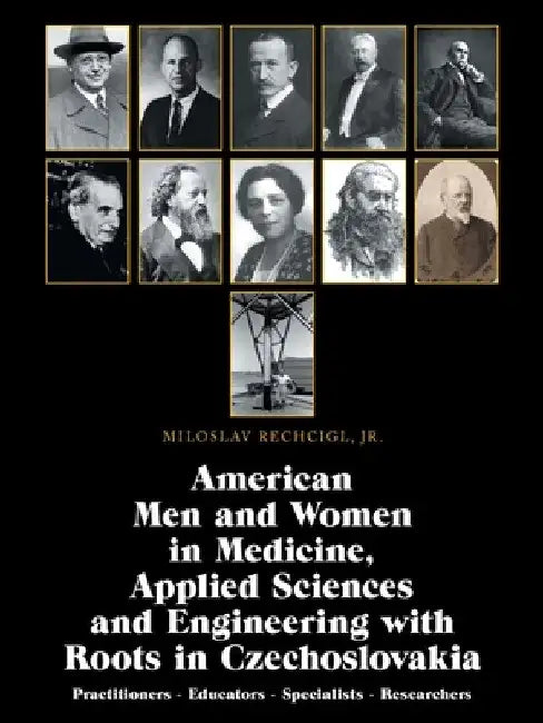 American Men and Women in Medicine, Applied Sciences and Engineering with Roots in Czechoslovakia: Practitioners - Educators - Specialists - Researche by Jr. Rechcigl Miloslav