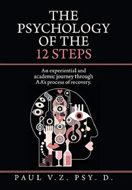 The Psychology of the 12 Steps: An Experiential and Academic Journey Through Aa's Process of Recovery. by Paul V. Z. Psy D.