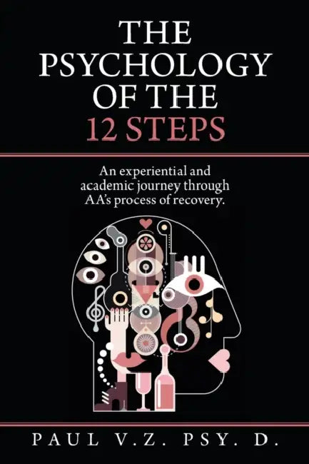 The Psychology of the 12 Steps: An Experiential and Academic Journey Through Aa's Process of Recovery. by Paul V. Z. Psy D.