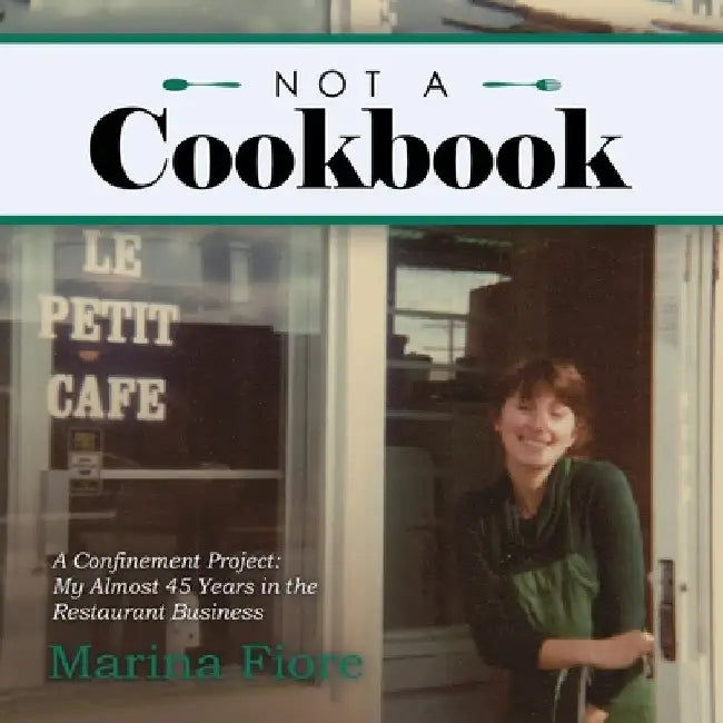Not a Cookbook: A Confinement Project: My Almost 45 Years in the Restaurant Business by Marina Fiore