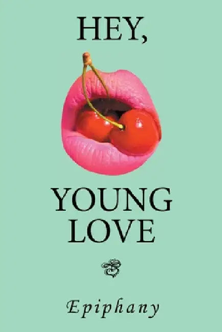 Hey, Young Love: A Cautionary Love Story by Epiphany