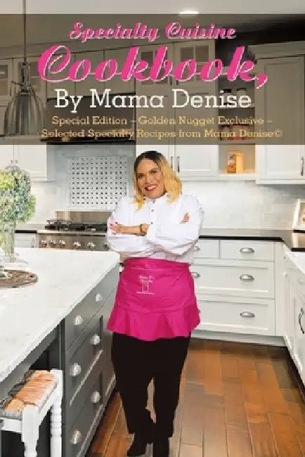 Specialty Cuisine Cookbook, by Mama Denise: Special Edition - Golden Nugget Exclusive - Selected Specialty Recipes from Mama Denise(c) by Mama Denise