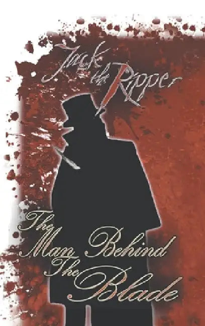 Jack the Ripper: the Man Behind the Blade by S. M. Cornthwaite