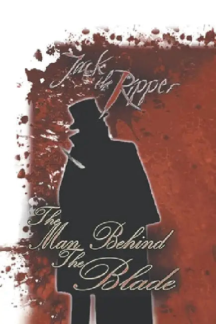 Jack the Ripper: the Man Behind the Blade by S. M. Cornthwaite
