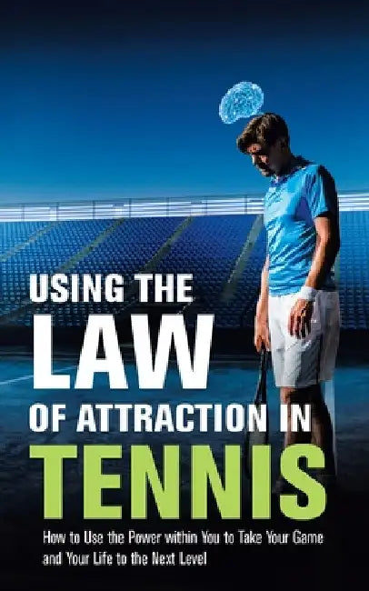 Using the Law of Attraction in Tennis: How to Use the Power Within You to Take Your Game and Your Life to the Next Level by Allen Hartrich