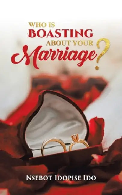 Who Is Boasting About Your Marriage? by Nsebot Idopise Ido
