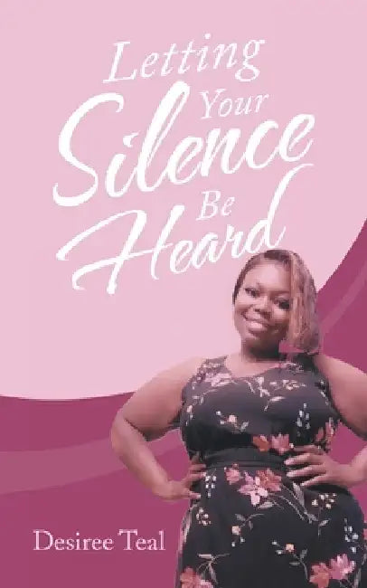 Letting Your Silence Be Heard by Desiree Teal