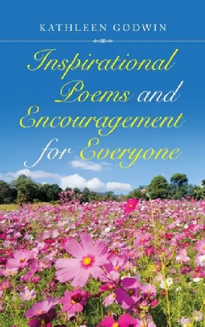 Inspirational Poems and Encouragement for Everyone by Kathleen Godwin