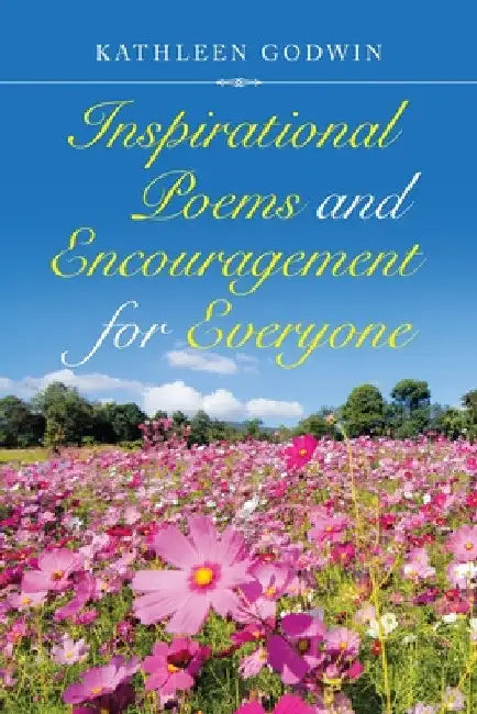 Inspirational Poems and Encouragement for Everyone by Kathleen Godwin