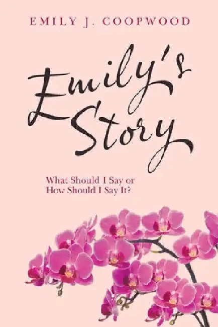 Emily's Story: What Should I Say or How Should I Say It? by Emily J. Coopwood
