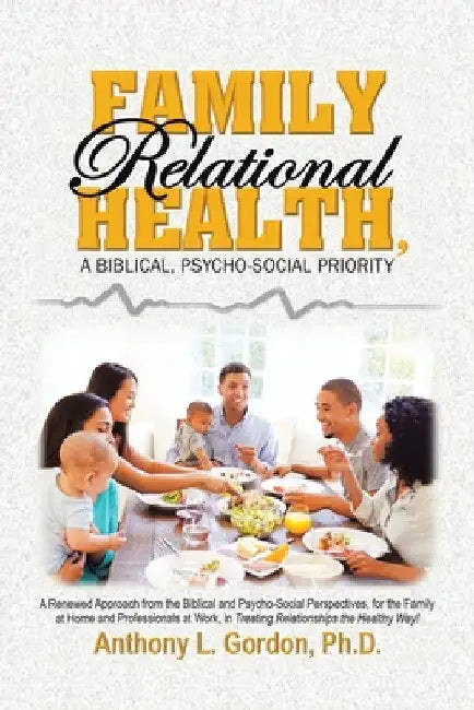 Family Relational Health, a Biblical, Psycho-social Priority by Anthony L. Gordon