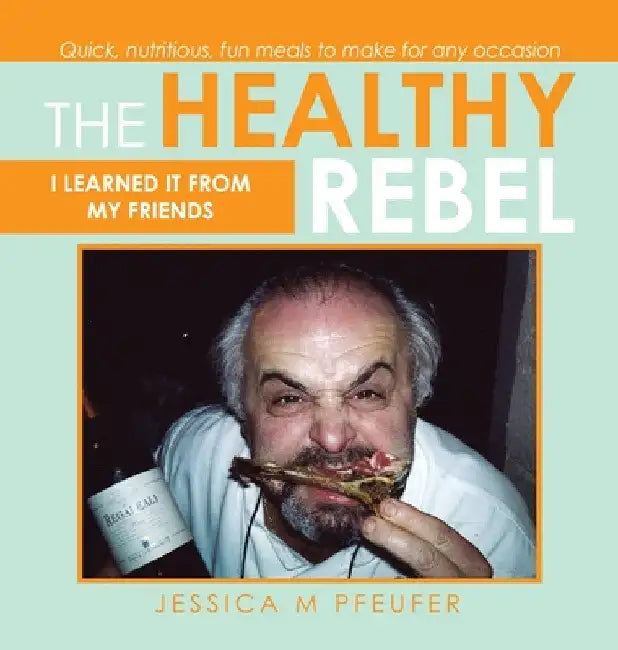 The Healthy Rebel: I Learned It from My Friends by Jessica M. Pfeufer