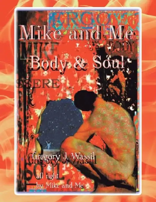 Mike and Me Body & Soul: Volume I by Gregory J. Wassil