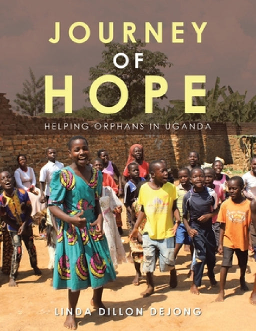 Journey of Hope: Helping Orphans in Uganda by Linda Dillon Dejong