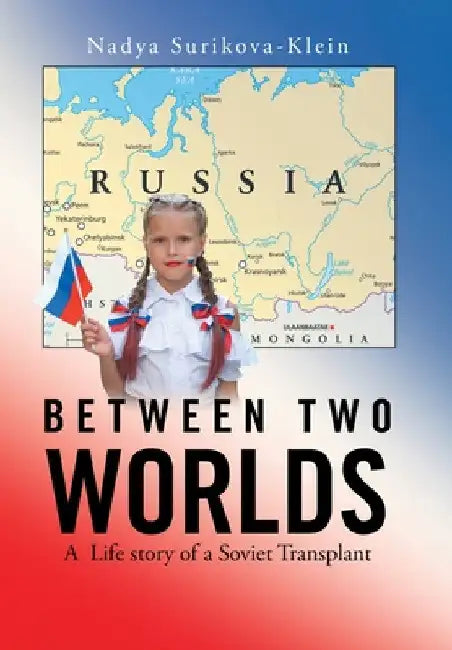 Between Two Worlds: A Life Story of a Soviet Transplant by Nadya Surikova-Klein