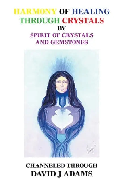 Harmony of Healing Through Crystals by David J. Adams