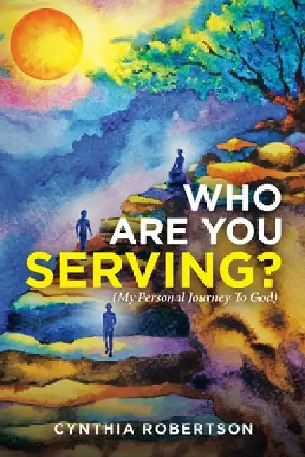 Who Are You Serving?: (My Personal Journey to God) by Cynthia Robertson