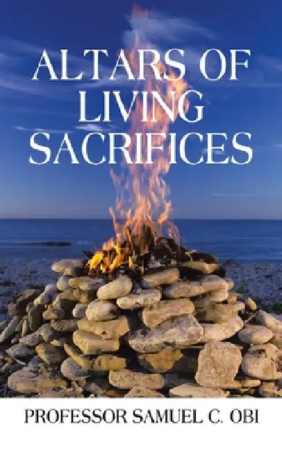 Altars of Living Sacrifices by Prof Samuel C. Obi