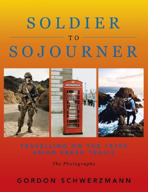 From Soldier to Sojourner: Travelling on the 1970S Asian Freak Trails by Gordon Schwerzmann