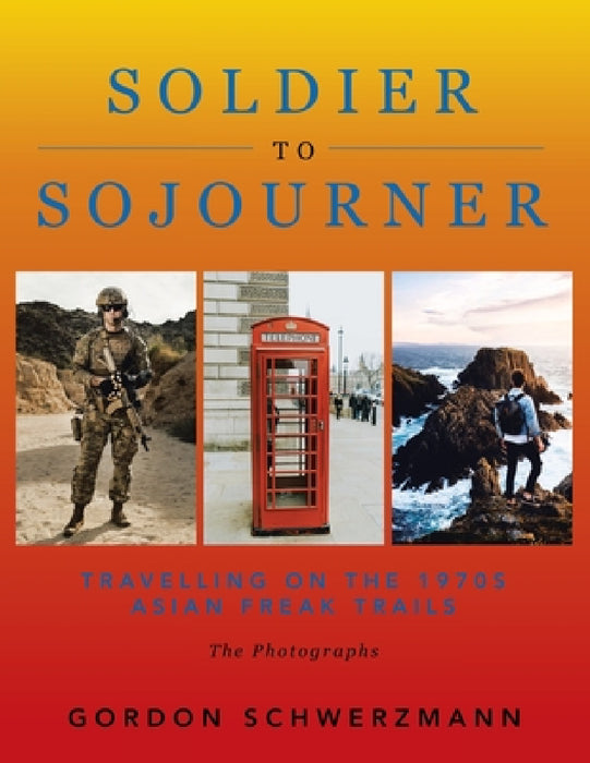 From Soldier to Sojourner: Travelling on the 1970S Asian Freak Trails by Gordon Schwerzmann
