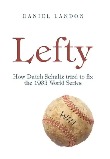 Lefty: How Dutch Schultz Tried to Fix the 1932 World Series by Daniel Landon