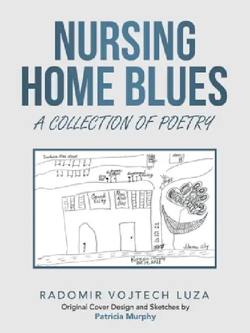 Nursing Home Blues: A Collection of Poetry by Radomir Vojtech Luza