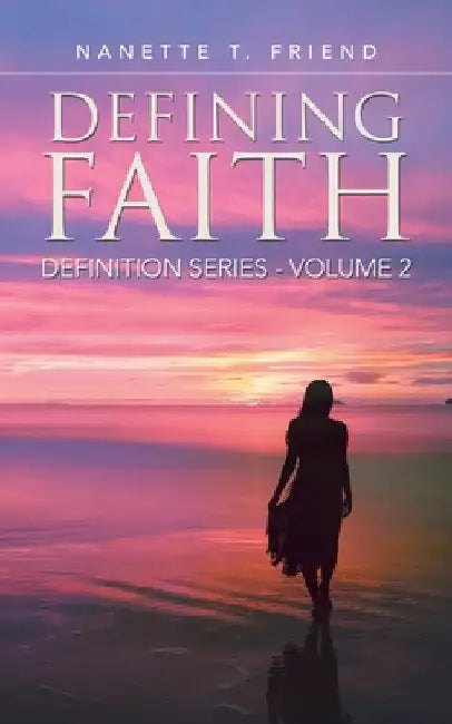 Defining Faith: Definition Series Volume 2 by Nanette T. Friend