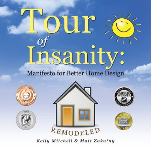 Tour of Insanity: Manifesto for Better Home Design: Remodeled by Kelly Mitchell, Matt Zakutny