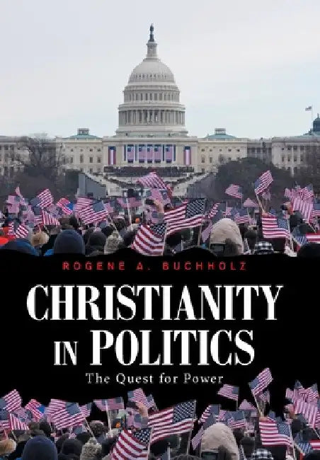 Christianity in Politics: The Quest for Power by Rogene a. Buchholz