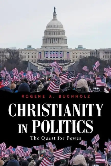 Christianity in Politics: The Quest for Power by Rogene a. Buchholz